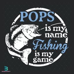 pops is my name fishing is my game svg, trending svg, fishing svg