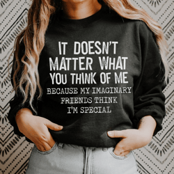 It Doesn't Matter What You Think Of Me Sweatshirt