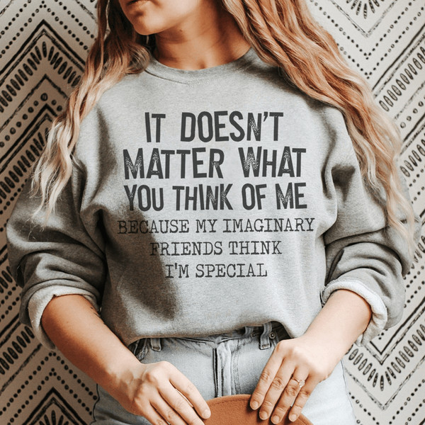 It Doesn't Matter What You Think Of Me Sweatshirt