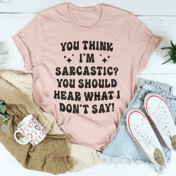 You Think I'm Sarcastic Tee