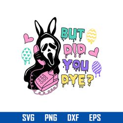but did you dye scream svg, ghost face easter svg, horror easter svg, happy easter svg, png dxf eps digital file