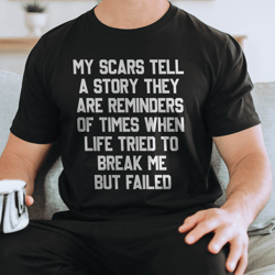 my scars tell a story they are reminders off time tee