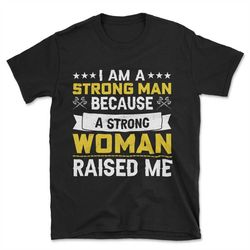 i am a strong man because a strong woman raised me,vikings t shirt,vikings shirt,valhalla t shirt,norse mythology