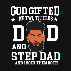 god gifted me two tittles dad and step dad and i rock them both svg, fathers day svg, step dad svg