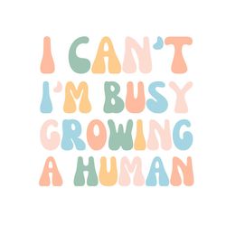 i can't im busy growing a human best svg cutting digital files