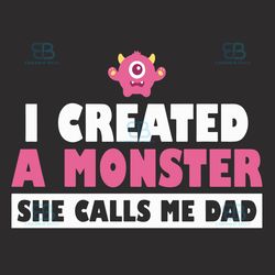 i created a monster she calls me dad svg, fathers day svg, daddy svg, monster svg, monster dad svg