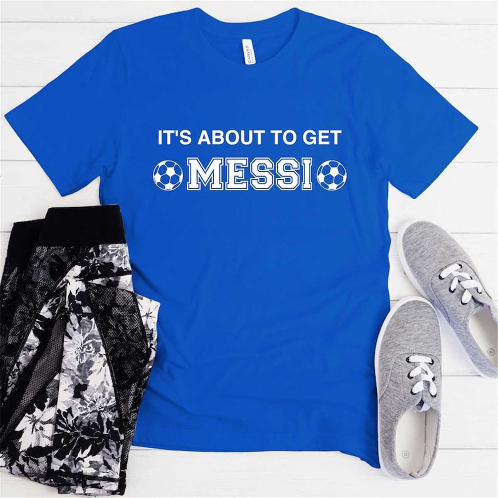 MR-205202394237-its-about-to-get-messi-t-shirt-messi-shirt-gift-for-dad-image-1.jpg