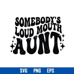 somebody's loud mouth aunt silhouette svg, loud mouth aunt svg, png digital file
