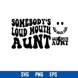 loud mouth aunt svg, somebody's loud mouth aunt svg, png eps digital file