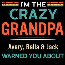 im the crazy grandpa svg, fathers day svg, grandpa svg, crazy grandpa svg, father svg