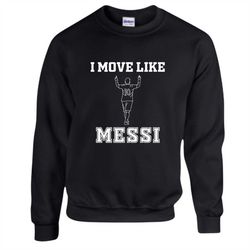 i move like messi sweatshirt, messi fans t, lionel messi hoodie, gift for kids, soccer sweatshirt, argentina soccer fans
