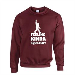 feeling kinda squatchy, camping sweater, sasquatch sweatshirt unisex, big foot hunter sweatshirt, hoodie, long sleeve un