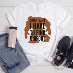 sorry i can't i have to find big foot, research team shirt, bigfoot shirt ,funny outdoors shirt , unisex fit shirt, funn