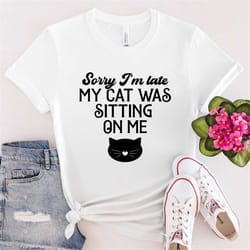 sorry im late my cat was sitting on me, cat mama,funny cat mom shirts, cat lover gift, cat mom shirt,cat gift animal lov