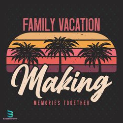 family vacation svg, trending svg, making memories svg, family memories