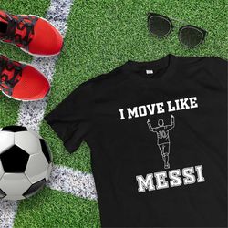 i move like messi t-shirt, messi fans shirt, lionel messi tee, gift for kids, soccer shirt, soccer shirt, argentina socc