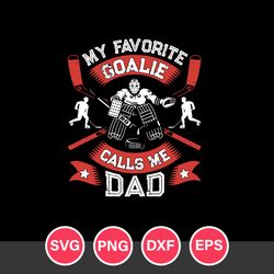 My Favorite Goalie Calls Me Dad Svg, Father's Day Svg, Png Dxf Eps File