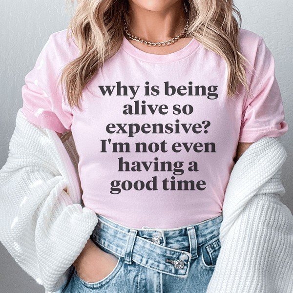 Why Is Being Alive So Expensive Tee