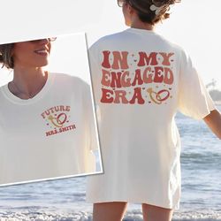 in my engaged era sweatshirt, fiance shirt, custom bride shirt, engagement gift for her, engaged af, bridal shower gift