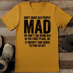 Don't Make Old People Mad We Don't like Being Old Tee