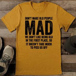 don't make old people mad we don't like being old tee
