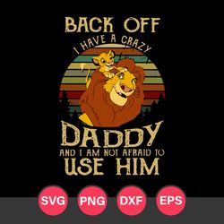 Back Off I Have A Crazay Daddy And I Am Not Afraid To Use Him Svg, Father's Day Svg, Png Dxf Eps Digital File