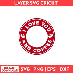 I love You And Coffee Svg, Coffee Svg, Love Svg, Coffee Logo Svg, Heart Svg, Valentine's Day Svg - Digital File