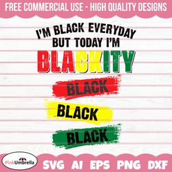 i'm black everyday but today i'm blackity black juneteenth svg, juneteenth svg, black history svg, juneteenth 1865 svg,