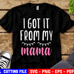 i got it from my mama she got it from me svg, mother daughter svg mommy and me svg for cricut girl for silhouette