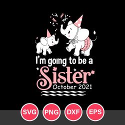 I'm Going To Be A Sister October 2021 Svg, Father's Day Svg, Png Dxf Eps Digital File