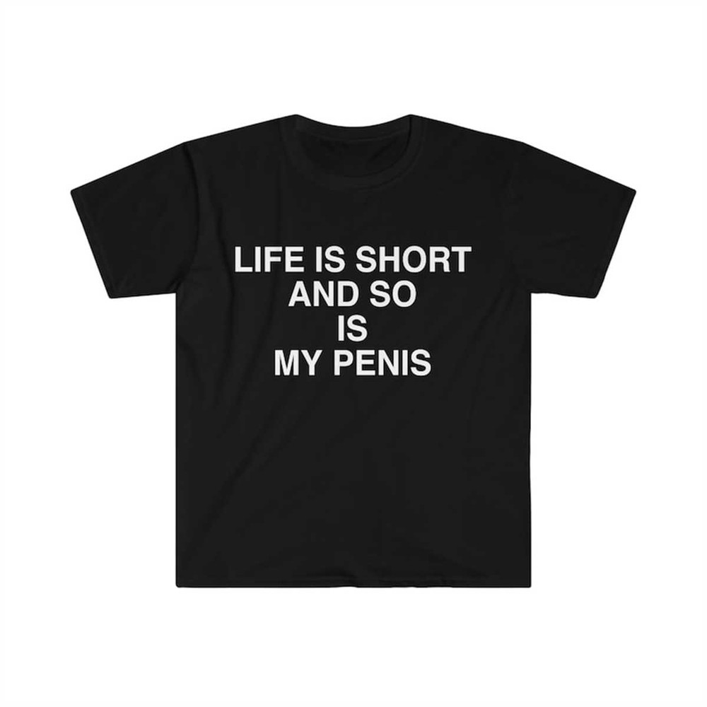 MR-225202384211-funny-meme-tshirt-life-is-short-and-so-is-my-penis-sarcastic-image-1.jpg