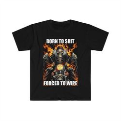 born to shit forced to wipe funny meme t shirt