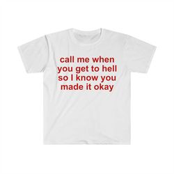 call me when you get to hell so i know you made it okay funny meme t shirt