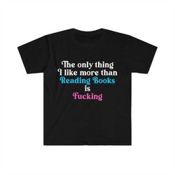 funny meme tshirt, the only thing i like more than reading books is fucking joke tee, gift shirt