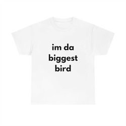 Im da biggest bird trending shirt Tiktok Funny Cotton Tee