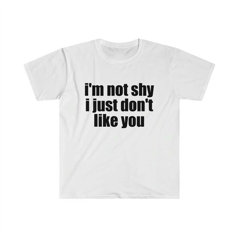 MR-225202393827-funny-meme-tshirt-im-not-shy-i-just-dont-like-you-image-1.jpg
