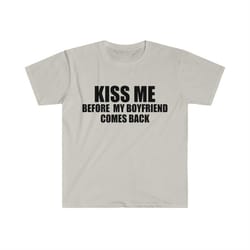 funny y2k tshirt - kiss me before my boyfriend comes back 2000's style joke tee - gift shirt