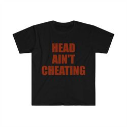 head ain't cheating funny meme tee