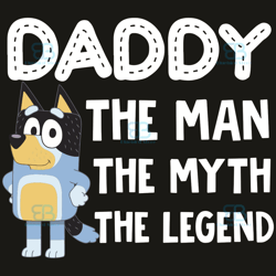 bluey daddy the man the myth the legend svg, fathers day svg, happy fathers day, dad svg