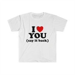 funny y2k tshirt - i love / heart you ( say it back ) 2000's celebrity style meme tee - gift shirt