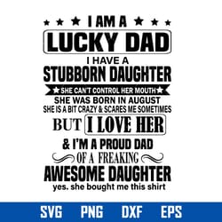 i am a lucky dad i have a stubborn daughter svg, father's day svg, png dxf eps file