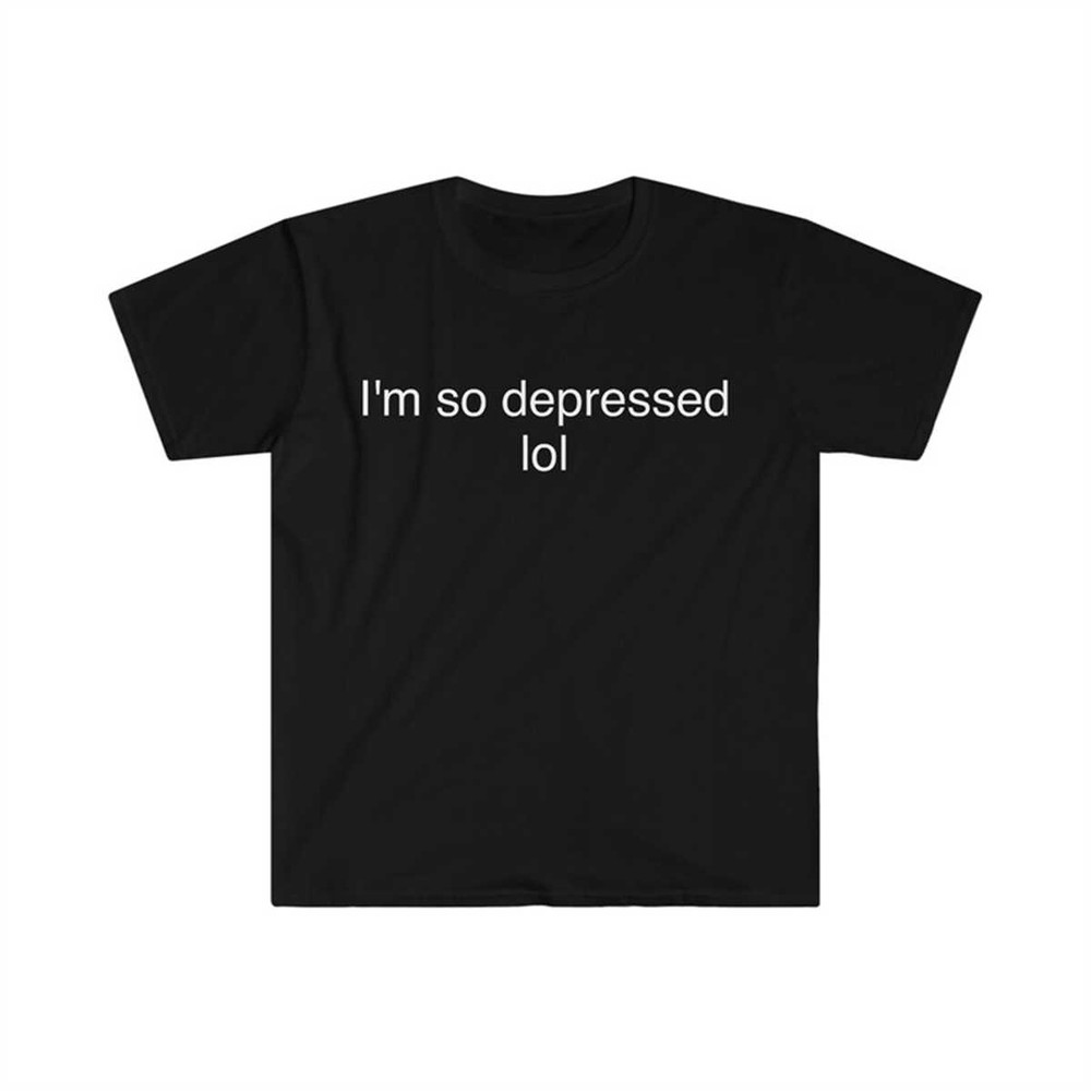 MR-2252023103538-funny-meme-tshirt-im-so-depressed-lol-sarcastic-tee-image-1.jpg