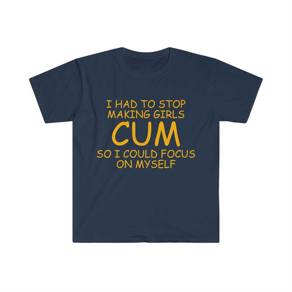MR-2252023104758-funny-meme-tshirt-i-had-to-stop-making-girls-cum-so-i-could-image-1.jpg