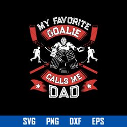 my favorite goalie calls me dad svg, father's day svg, png dxf eps file