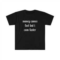 funny y2k tshirt - money comes fast but i cum faster 2000's style meme tee - gift shirt