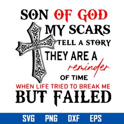 son of god my scars tell a story they are a reminder of time when life tried break me but failed svg, father's day svg