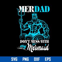 merdad don't mess with my mermaid svg, father's day svg, png dxf eps file