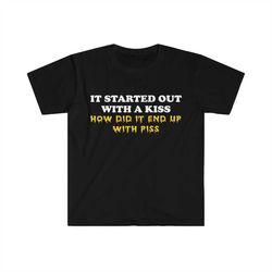 it started out with a kiss how did it end up with piss funny killers parody lyric meme tee shirt