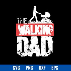 the walking dad svg, father's day svg, png dxf eps file
