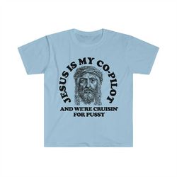 jesus is my co-pilot and we're cruising for pussy funny meme tee shirt